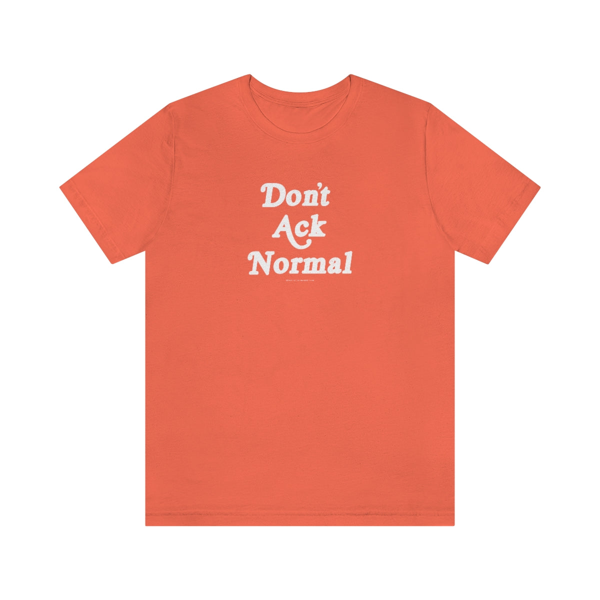 Don’t Ack Normal (blanca) // Unisex Jersey Short Sleeve Tee