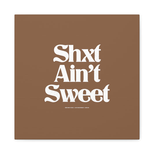 Shxt Ain’t Sweet™ // Matte Canvas, Stretched, 1.25"