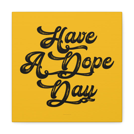 Have A. Dope Day™ // Canvas Gallery Wraps