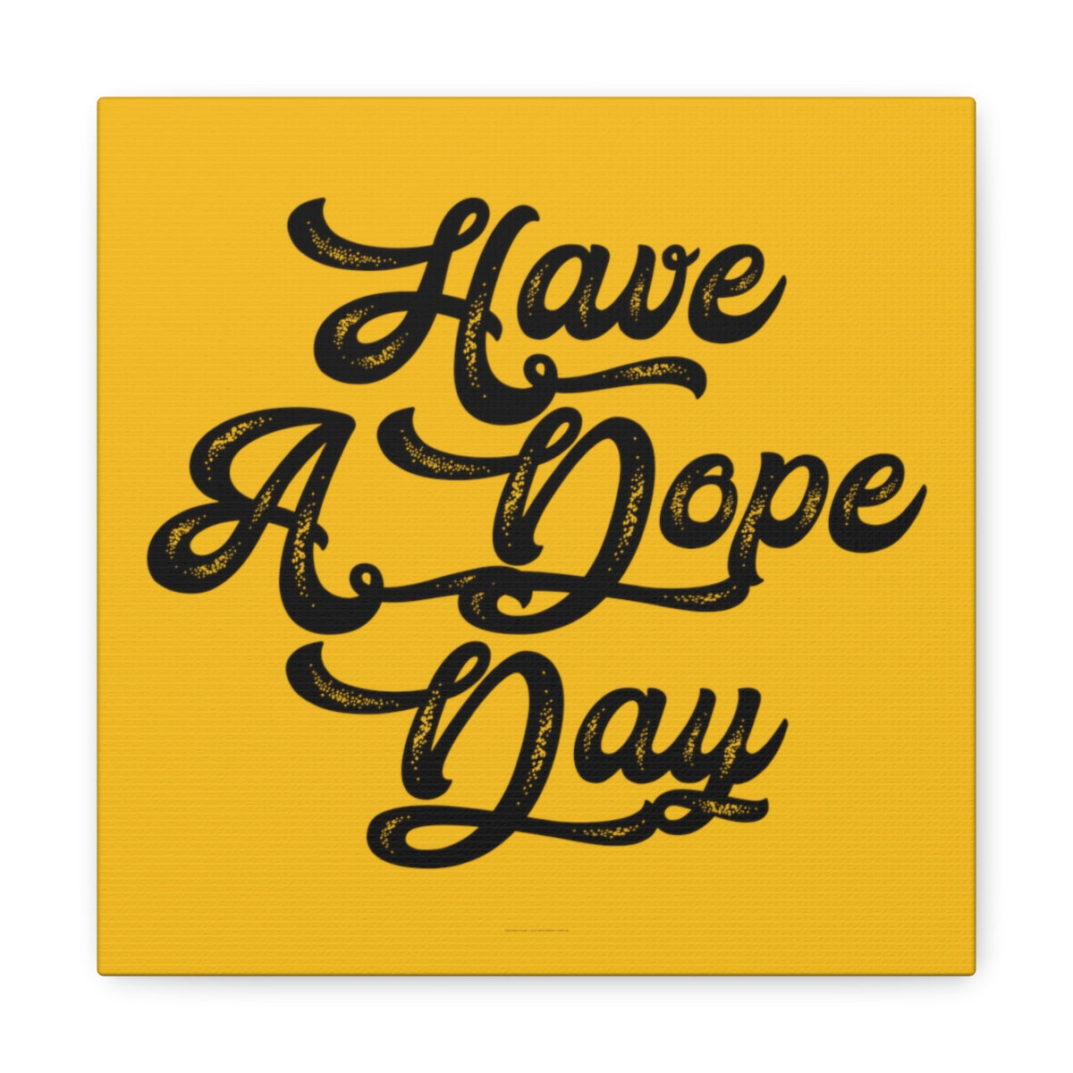 Have A. Dope Day™ // Canvas Gallery Wraps