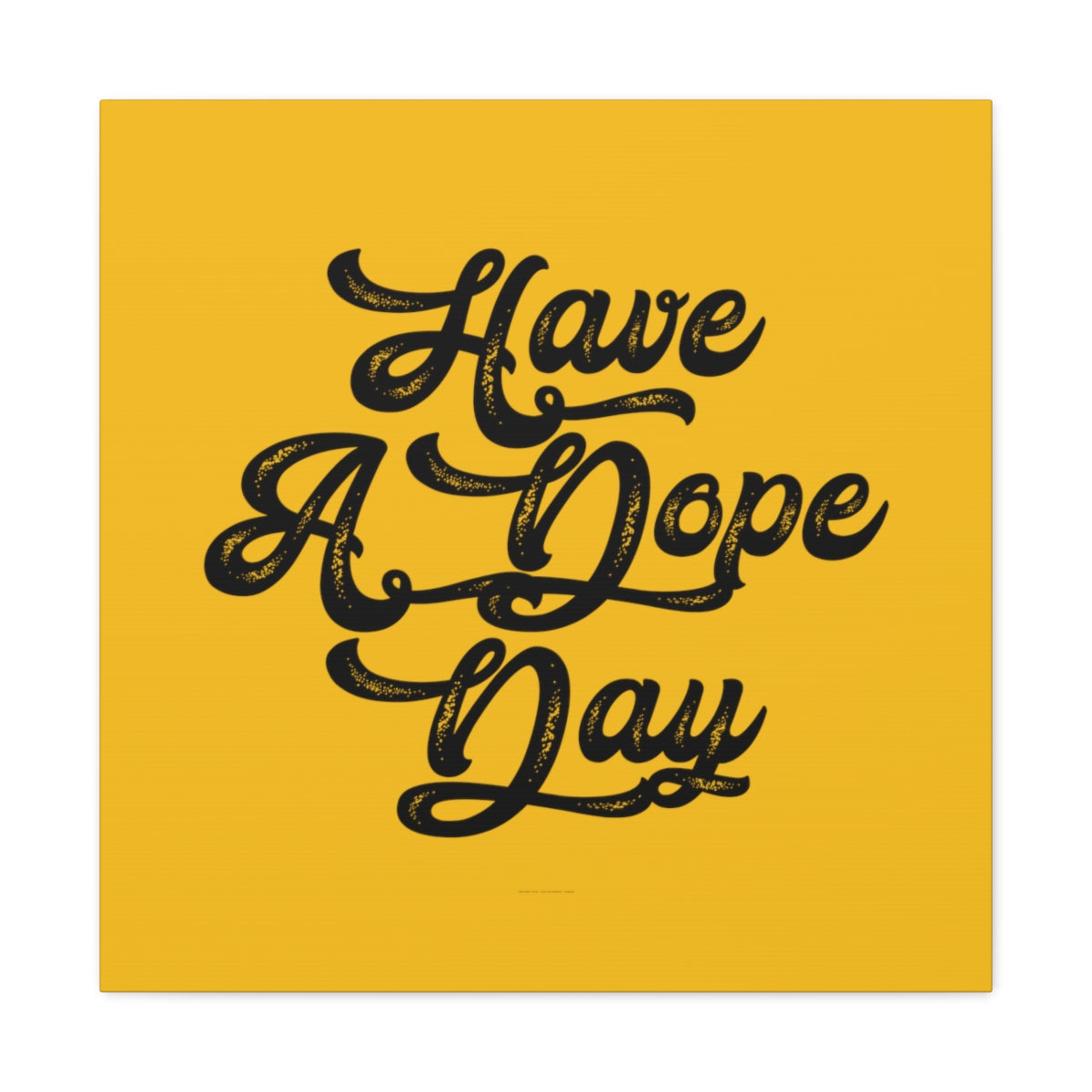 Have A. Dope Day™ // Canvas Gallery Wraps