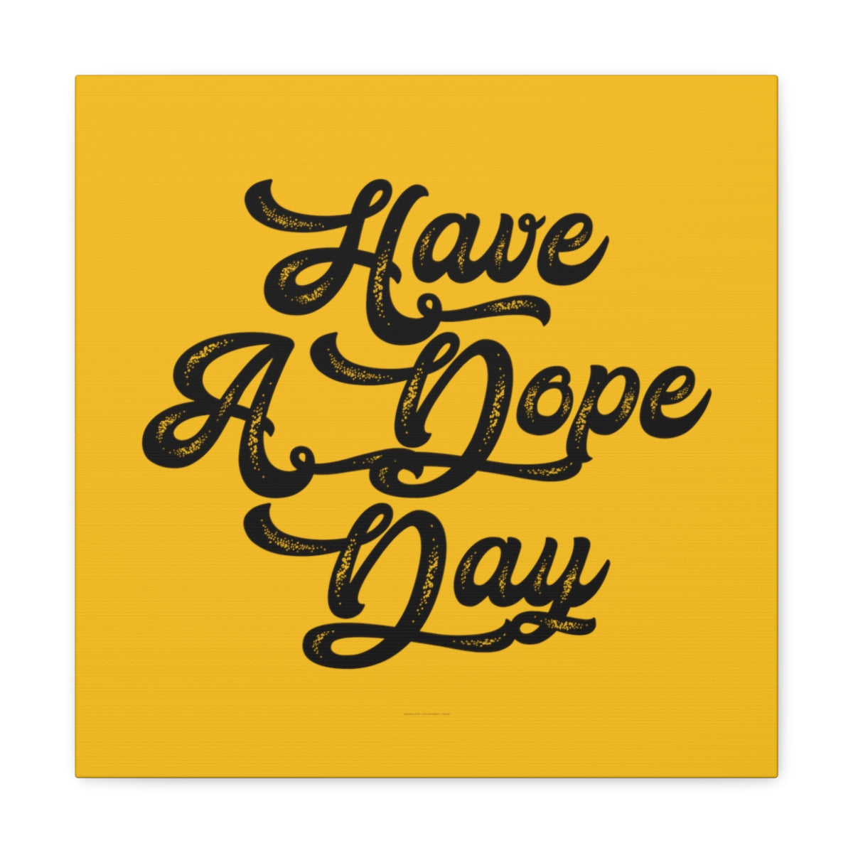 Have A. Dope Day™ // Canvas Gallery Wraps